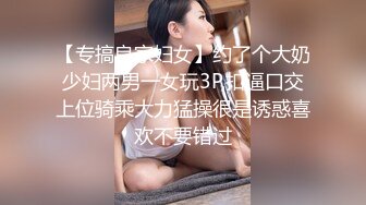 【专搞良家妇女】约了个大奶少妇两男一女玩3P,扣逼口交上位骑乘大力猛操很是诱惑喜欢不要错过