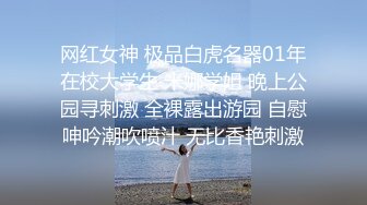 网红女神 极品白虎名器01年在校大学生 米娜学姐 晚上公园寻刺激 全裸露出游园 自慰呻吟潮吹喷汁 无比香艳刺激