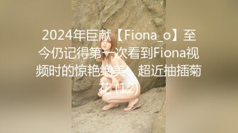 2024年巨献【Fiona_o】至今仍记得第一次看到Fiona视频时的惊艳绝美，超近抽插菊花 (12)