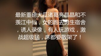 最新重磅大瓜诸葛亮晶晶和不羡江中仙，女的跑去男生宿舍，诱人录像，有人玩游戏，激战超级猛，床都要散架了！