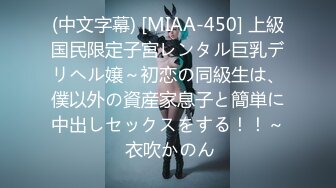 (中文字幕) [MIAA-450] 上級国民限定子宮レンタル巨乳デリヘル嬢～初恋の同級生は、僕以外の資産家息子と簡単に中出しセックスをする！！～ 衣吹かのん