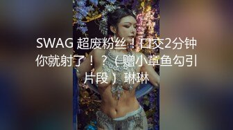 SWAG 超废粉丝！口交2分钟你就射了！？（赠小章鱼勾引片段） 琳琳