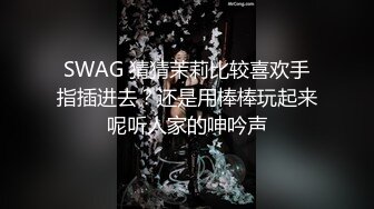 SWAG 猜猜茉莉比较喜欢手指插进去？还是用棒棒玩起来呢听人家的呻吟声