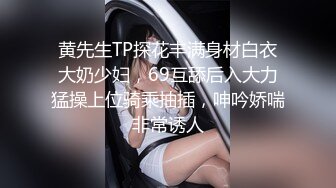 黄先生TP探花丰满身材白衣大奶少妇，69互舔后入大力猛操上位骑乘抽插，呻吟娇喘非常诱人