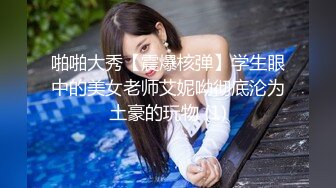 啪啪大秀【震爆核弹】学生眼中的美女老师艾妮呦彻底沦为土豪的玩物 (1)