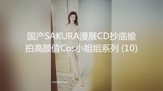 国产SAKURA漫展CD抄底偷拍高颜值Cos小姐姐系列 (10)