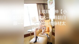 主播界奥斯卡！戏精女神【小奶球】道具~喷水~爽得翻白眼~~这是何等的卧槽身材太棒了 (7)