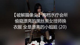 【破解摄像头】高档水疗会所 偷窥漂亮的黑丝美女技师换衣服 全是漂亮的小姐姐 (20)