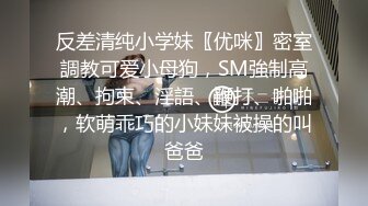 反差清纯小学妹〖优咪〗密室調教可爱小母狗，SM強制高潮、拘束、淫語、鞭打、啪啪，软萌乖巧的小妹妹被操的叫爸爸