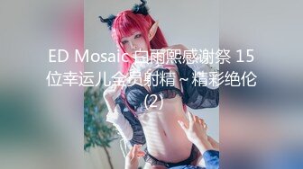 ED Mosaic 白雨熙感谢祭 15位幸运儿全员射精～精彩绝伦 (2)