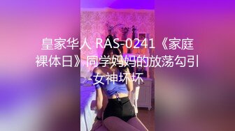 皇家华人 RAS-0241《家庭裸体日》同学妈妈的放荡勾引-女神坏坏 