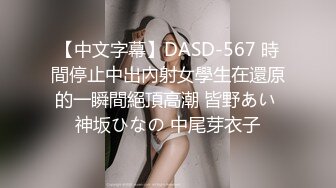 【中文字幕】DASD-567 時間停止中出內射女學生在還原的一瞬間絕頂高潮 皆野あい 神坂ひなの 中尾芽衣子