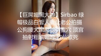 【巨屌媚黑大神】Sirbao 绿帽极品白皙人妻让老公拍摄 公狗腰大黑屌驰骋蜜穴 顶宫抽射粗喘媚吟 欲仙欲死