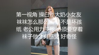 第一视角 操白丝大奶小女友 袜袜怎么那么黑 是不是坏孩纸 老公用力干我 必须要穿着袜子做才有感觉 好奇怪