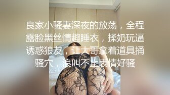 良家小骚妻深夜的放荡，全程露脸黑丝情趣睡衣，揉奶玩逼诱惑狼友，让大哥拿着道具捅骚穴，浪叫不止表情好骚