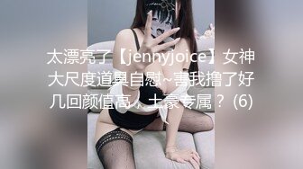 太漂亮了【jennyjoice】女神大尺度道具自慰~害我撸了好几回颜值高，土豪专属？ (6)