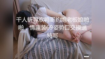 千人斩寻欢鸭哥约炮老板娘啪啪，情趣装69姿势口交摸逼特写