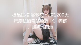 极品国模 奚梦筱 价值1200大尺度私拍鸟站原版 JK、狗链、酸奶、口爆