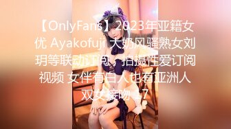 【OnlyFans】2023年亚籍女优 Ayakofuji 大奶风骚熟女刘玥等联动订阅，拍摄性爱订阅视频 女伴有白人也有亚洲人双女接吻 17