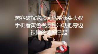 黑客破解家庭网络摄像头大叔手机看黄色视频性冲动把旁边裸睡的媳妇日起