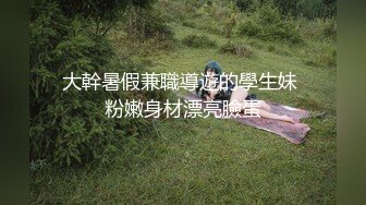 大幹暑假兼職導遊的學生妹 粉嫩身材漂亮臉蛋