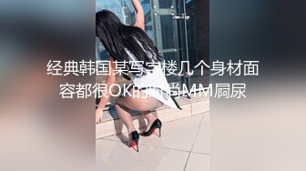 经典韩国某写字楼几个身材面容都很OK的时尚MM屙尿