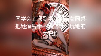 同学会上遇到当年的美女同桌把她灌醉带回酒店好好玩她的大肥鲍