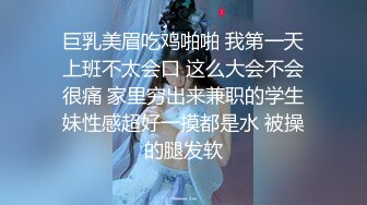 巨乳美眉吃鸡啪啪 我第一天上班不太会口 这么大会不会很痛 家里穷出来兼职的学生妹性感超好一摸都是水 被操的腿发软