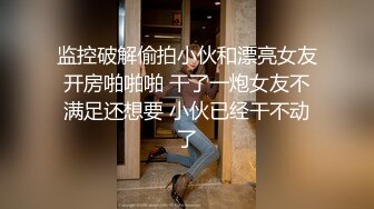 监控破解偷拍小伙和漂亮女友开房啪啪啪 干了一炮女友不满足还想要 小伙已经干不动了