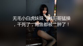 无毛小白虎妹妹，被哥哥猛操，干死了，鲍鱼都被艹肿了！