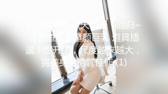 广州女神纯欲天花板！回归~【京鱼儿】童颜巨乳 道具插逼！想开了，尺度越来越大，完美身材撸管佳作 (1)