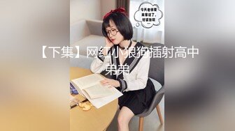 【下集】网红小狼狗插射高中弟弟