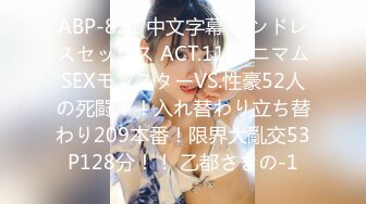 ABP-821 中文字幕 エンドレスセックス ACT.11 ミニマムSEXモンスターVS.性豪52人の死闘！！入れ替わり立ち替わり209本番！限界大亂交53P128分！！ 乙都さきの-1