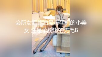 会所女厕偷拍爱玩手机的小美女 还是个粉嫩的无毛B