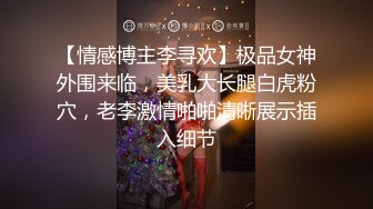 【情感博主李寻欢】极品女神外围来临，美乳大长腿白虎粉穴，老李激情啪啪清晰展示插入细节