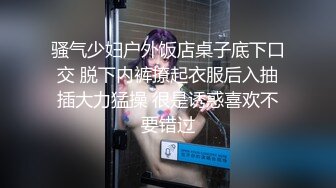 骚气少妇户外饭店桌子底下口交 脱下内裤撩起衣服后入抽插大力猛操 很是诱惑喜欢不要错过