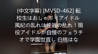 (中文字幕) [MVSD-462] 転校生はおしゃぶりアイドル 風紀の乱れは性器の乱れ！現役アイドルが自慢のフェラチオで学園世直し 白桃はな