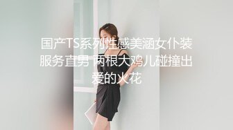 国产TS系列性感美涵女仆装服务直男 两根大鸡儿碰撞出爱的火花