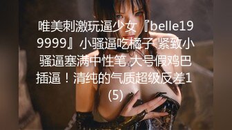 唯美刺激玩逼少女『belle199999』小骚逼吃橘子 紧致小骚逼塞满中性笔 大号假鸡巴插逼！清纯的气质超级反差1 (5)