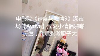 电影院《速度与激情9》深夜场【Avove】淫荡小情侣啪啪无套，劲爆刺激胆子大