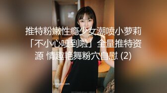 推特粉嫩性瘾少女潮喷小萝莉「不小心喷到啦」全量推特资源 情趣艳舞粉穴自慰 (2)