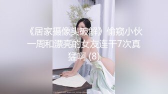 《居家摄像头破解》偷窥小伙一周和漂亮的女友连干7次真猛啊 (8)