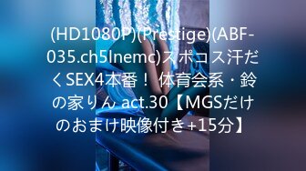 (HD1080P)(Prestige)(ABF-035.ch5lnemc)スポコス汗だくSEX4本番！ 体育会系・鈴の家りん act.30【MGSだけのおまけ映像付き+15分】