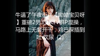 牛逼了午夜街头【呦呦宝贝呀】重磅2男3女KTV群P混操，马路上无套开干，鸡巴深插到吐 饮尿  (2)