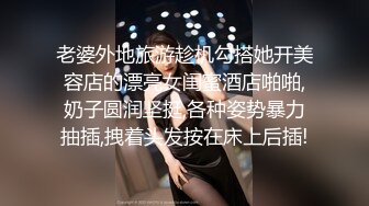 老婆外地旅游趁机勾搭她开美容店的漂亮女闺蜜酒店啪啪,奶子圆润坚挺,各种姿势暴力抽插,拽着头发按在床上后插!