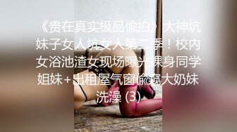 《贵在真实极品偸拍》大神坑妹子女人坑女人第二季！校内女浴池渣女现场曝光裸身同学姐妹+出租屋气窗偸窥大奶妹洗澡 (3)