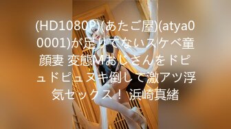 (HD1080P)(あたご屋)(atya00001)が足りてないスケベ童顔妻 変態Mおじさんをドピュドピュヌキ倒して激アツ浮気セックス！ 浜崎真緒