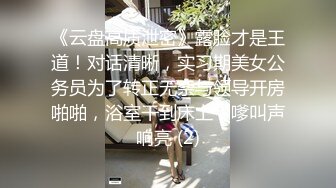 《云盘高质泄密》露脸才是王道！对话清晰，实习期美女公务员为了转正无奈与领导开房啪啪，浴室干到床上，嗲叫声响亮 (2)