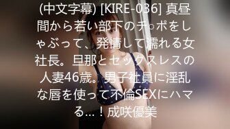 (中文字幕) [KIRE-036] 真昼間から若い部下のチ○ポをしゃぶって、発情して濡れる女社長。旦那とセックスレスの人妻46歳。男子社員に淫乱な唇を使って不倫SEXにハマる…！成咲優美