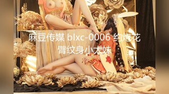 麻豆传媒 blxc-0006 约炮花臂纹身小太妹